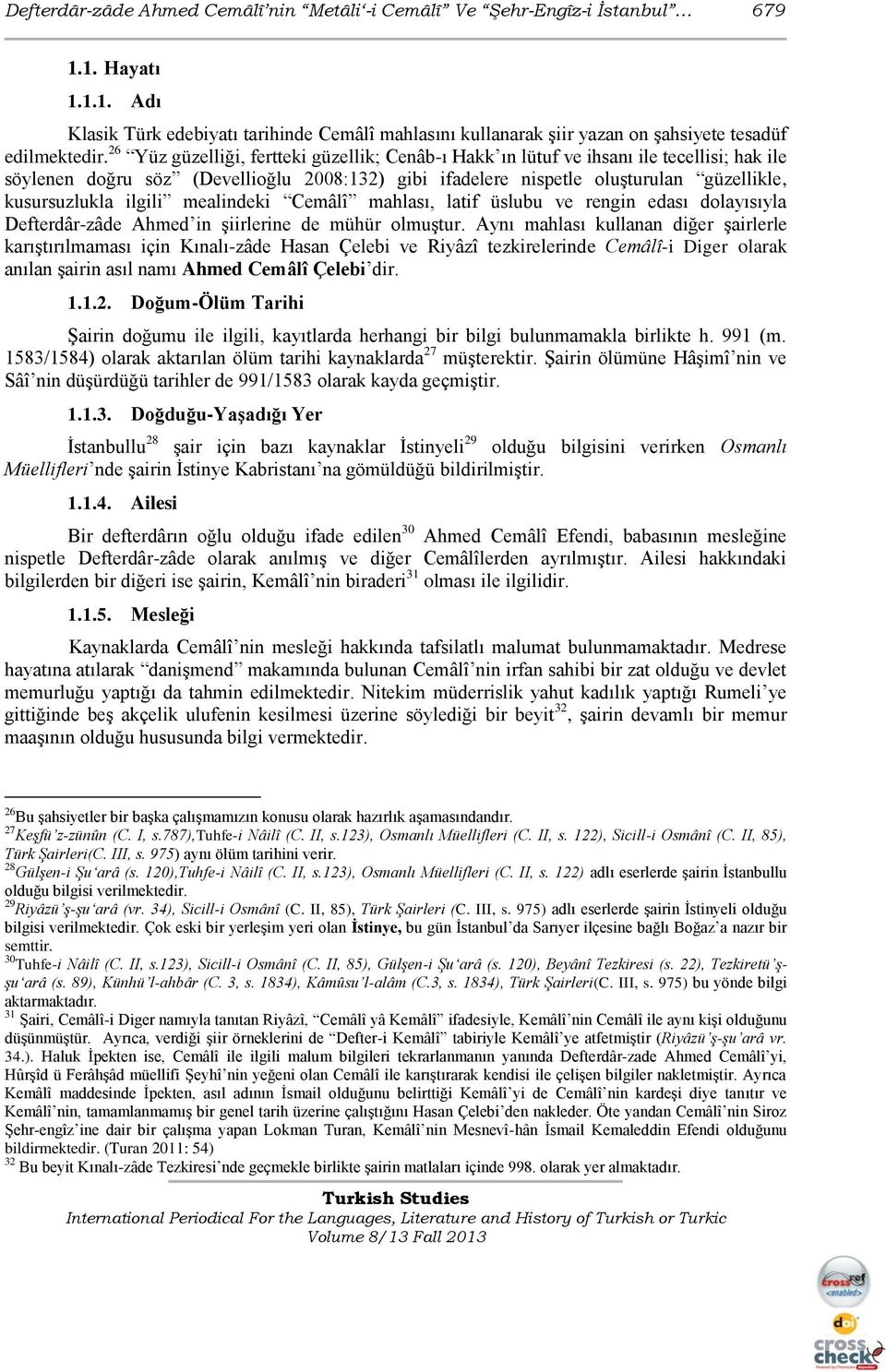 ilgili mealindeki Cemâlî mahlası, latif üslubu ve rengin edası dolayısıyla Defterdâr-zâde Ahmed in Ģiirlerine de mühür olmuģtur.