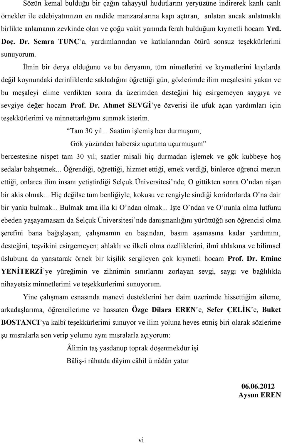 İlmin bir derya olduğunu ve bu deryanın, tüm nimetlerini ve kıymetlerini kıyılarda değil koynundaki derinliklerde sakladığını öğrettiği gün, gözlerimde ilim meşalesini yakan ve bu meşaleyi elime