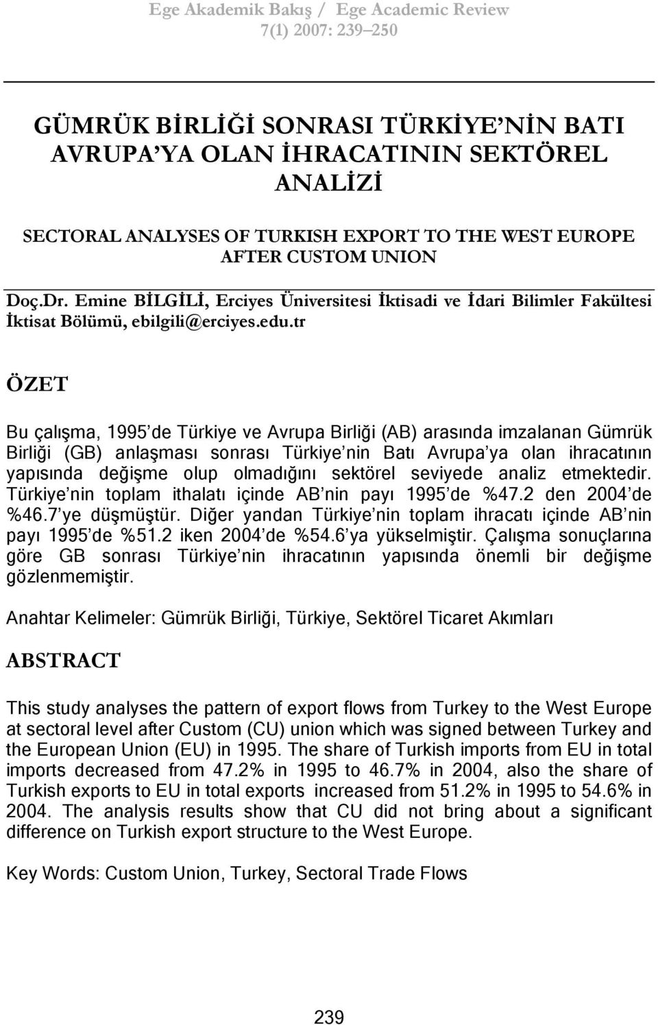 tr ÖZET Bu çalışma, 1995 de Türkiye ve Avrupa Birliği (AB) arasında imzalanan Gümrük Birliği (GB) anlaşması sonrası Türkiye nin Batı Avrupa ya olan ihracatının yapısında değişme olup olmadığını