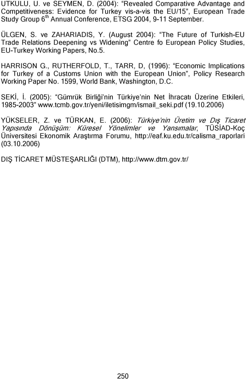 ve ZAHARIADIS, Y. (August 2004): The Future of Turkish-EU Trade Relations Deepening vs Widening Centre fo European Policy Studies, EU-Turkey Working Papers, No.5. HARRISON G., RUTHERFOLD, T.