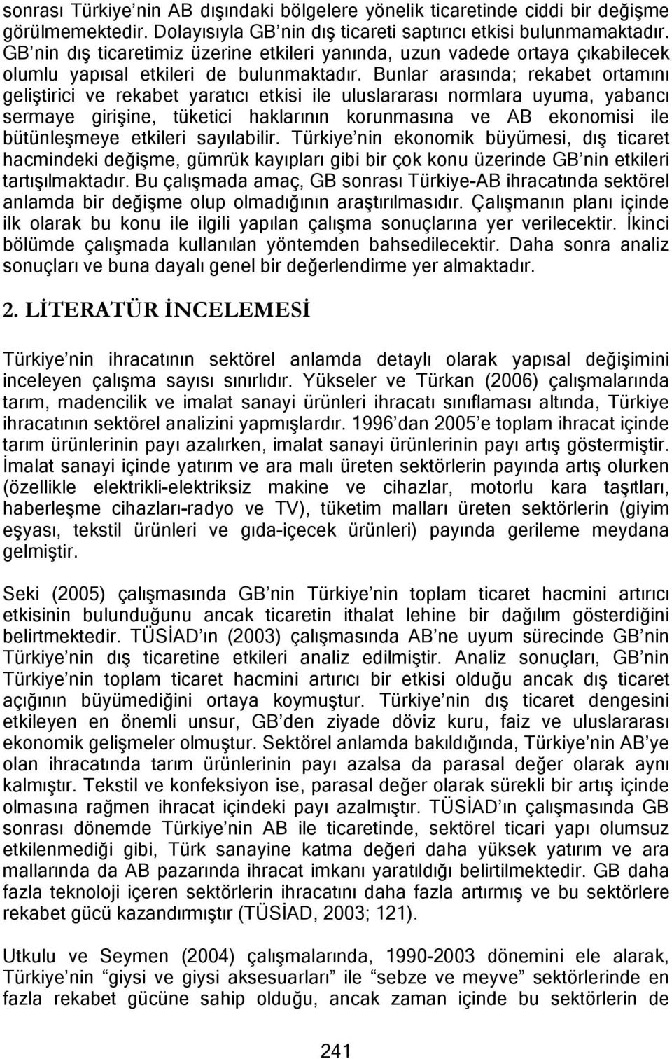 Bunlar arasında; rekabet ortamını geliştirici ve rekabet yaratıcı etkisi ile uluslararası normlara uyuma, yabancı sermaye girişine, tüketici haklarının korunmasına ve AB ekonomisi ile bütünleşmeye