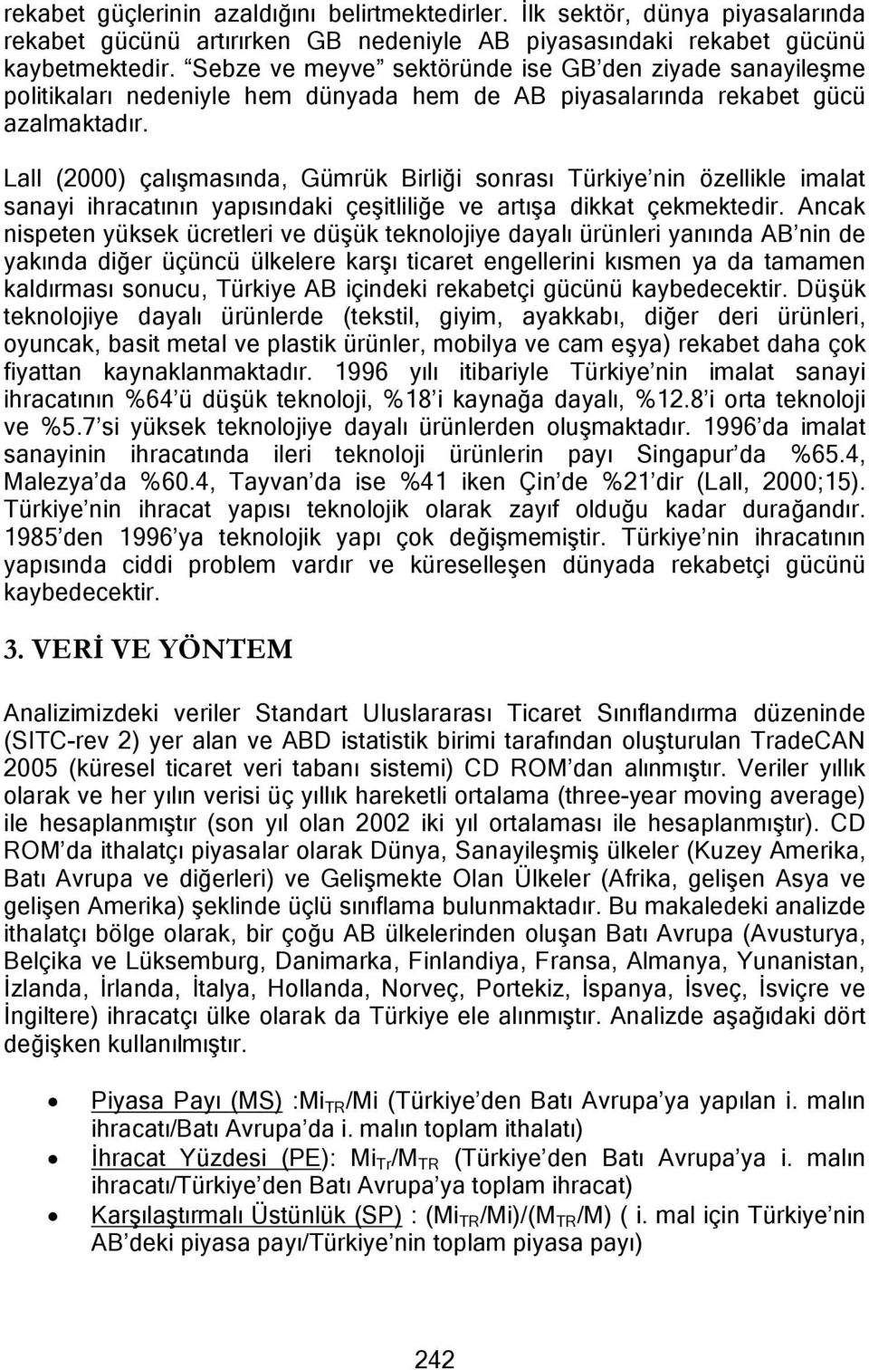 Lall (2000) çalışmasında, Gümrük Birliği sonrası Türkiye nin özellikle imalat sanayi ihracatının yapısındaki çeşitliliğe ve artışa dikkat çekmektedir.