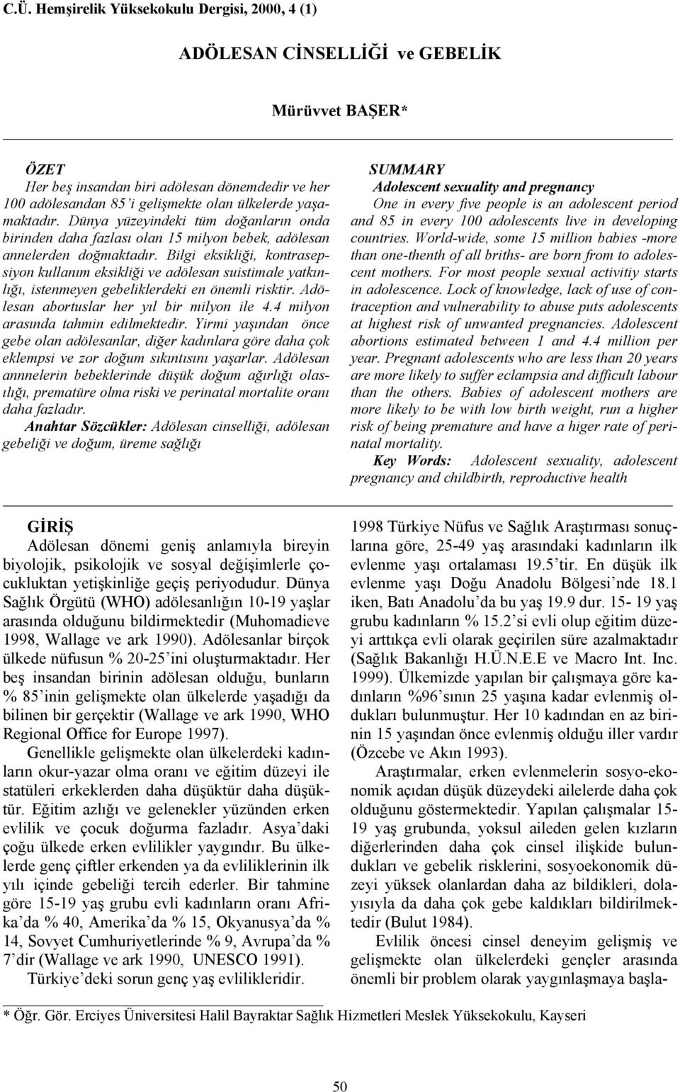 Bilgi eksikliği, kontrasepsiyon kullanım eksikliği ve adölesan suistimale yatkınlığı, istenmeyen gebeliklerdeki en önemli risktir. Adölesan abortuslar her yıl bir milyon ile 4.