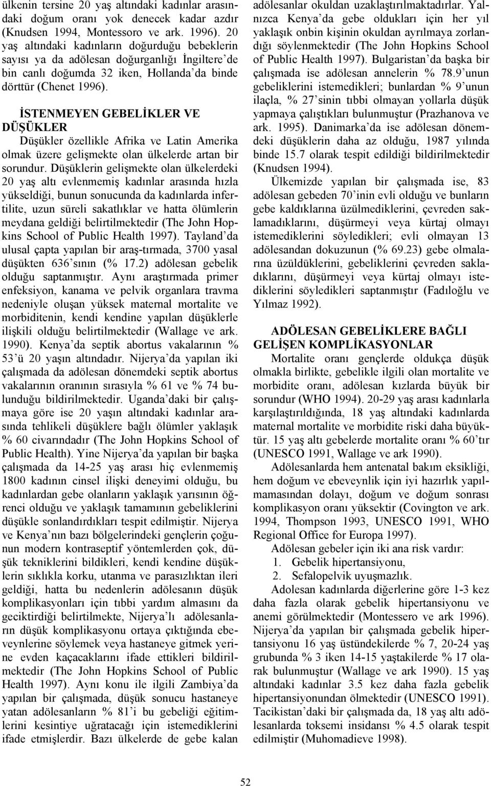 İSTENMEYEN GEBELİKLER VE DÜŞÜKLER Düşükler özellikle Afrika ve Latin Amerika olmak üzere gelişmekte olan ülkelerde artan bir sorundur.