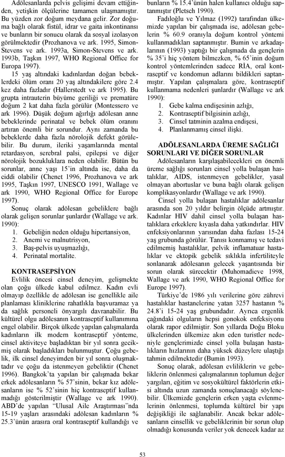 1993a, Simon-Stevens ve ark. 1993b, Taşkın 1997, WHO Regional Office for Europa 1997). 15 yaş altındaki kadınlardan doğan bebeklerdeki ölüm oranı 20 yaş altındakilere göre 2.