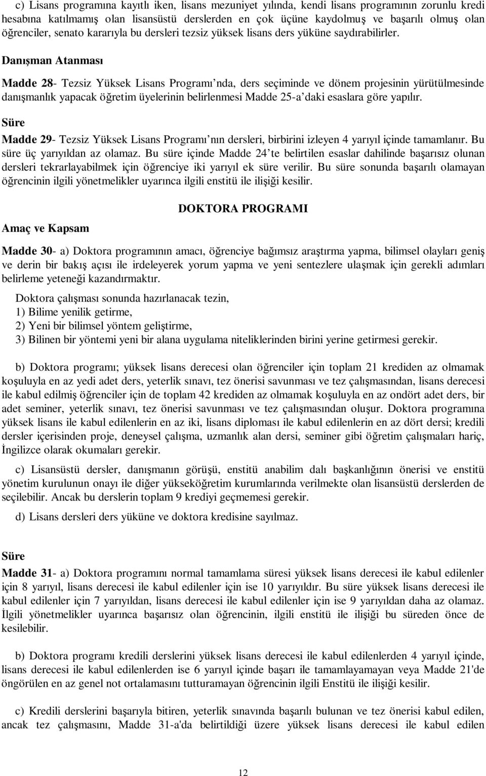 Dan man Atanmas Madde 28- Tezsiz Yüksek Lisans Program nda, ders seçiminde ve dönem projesinin yürütülmesinde dan manl k yapacak ö retim üyelerinin belirlenmesi Madde 25-a daki esaslara göre yap r.