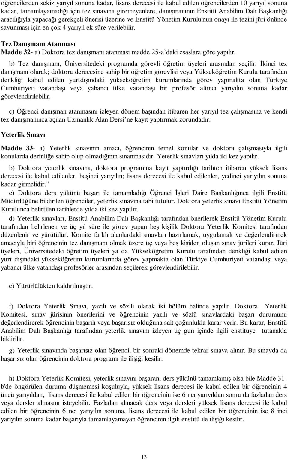 Tez Dan man Atanmas Madde 32- a) Doktora tez dan man atanmas madde 25-a daki esaslara göre yap r. b) Tez dan man, Üniversitedeki programda görevli ö retim üyeleri aras ndan seçilir.