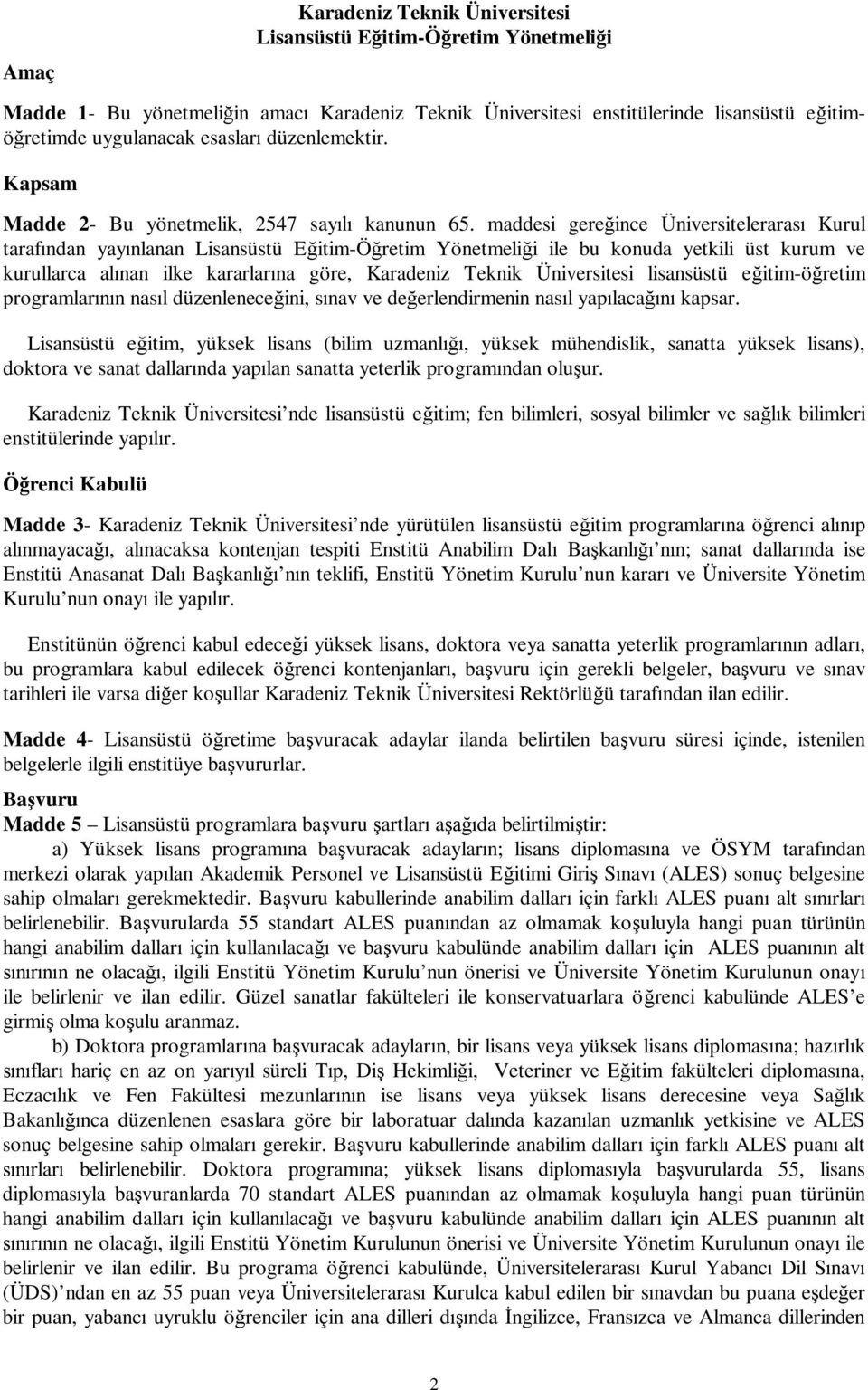 maddesi gere ince Üniversiteleraras Kurul taraf ndan yay nlanan Lisansüstü E itim-ö retim Yönetmeli i ile bu konuda yetkili üst kurum ve kurullarca al nan ilke kararlar na göre, Karadeniz Teknik