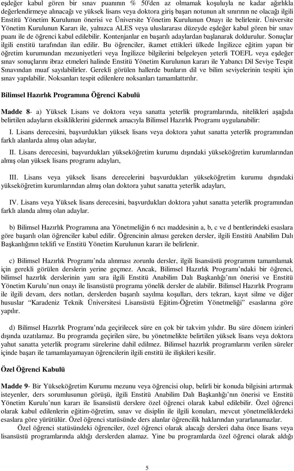 Üniversite Yönetim Kurulunun Karar ile, yaln zca ALES veya uluslararas düzeyde e de er kabul gören bir s nav puan ile de ö renci kabul edilebilir.