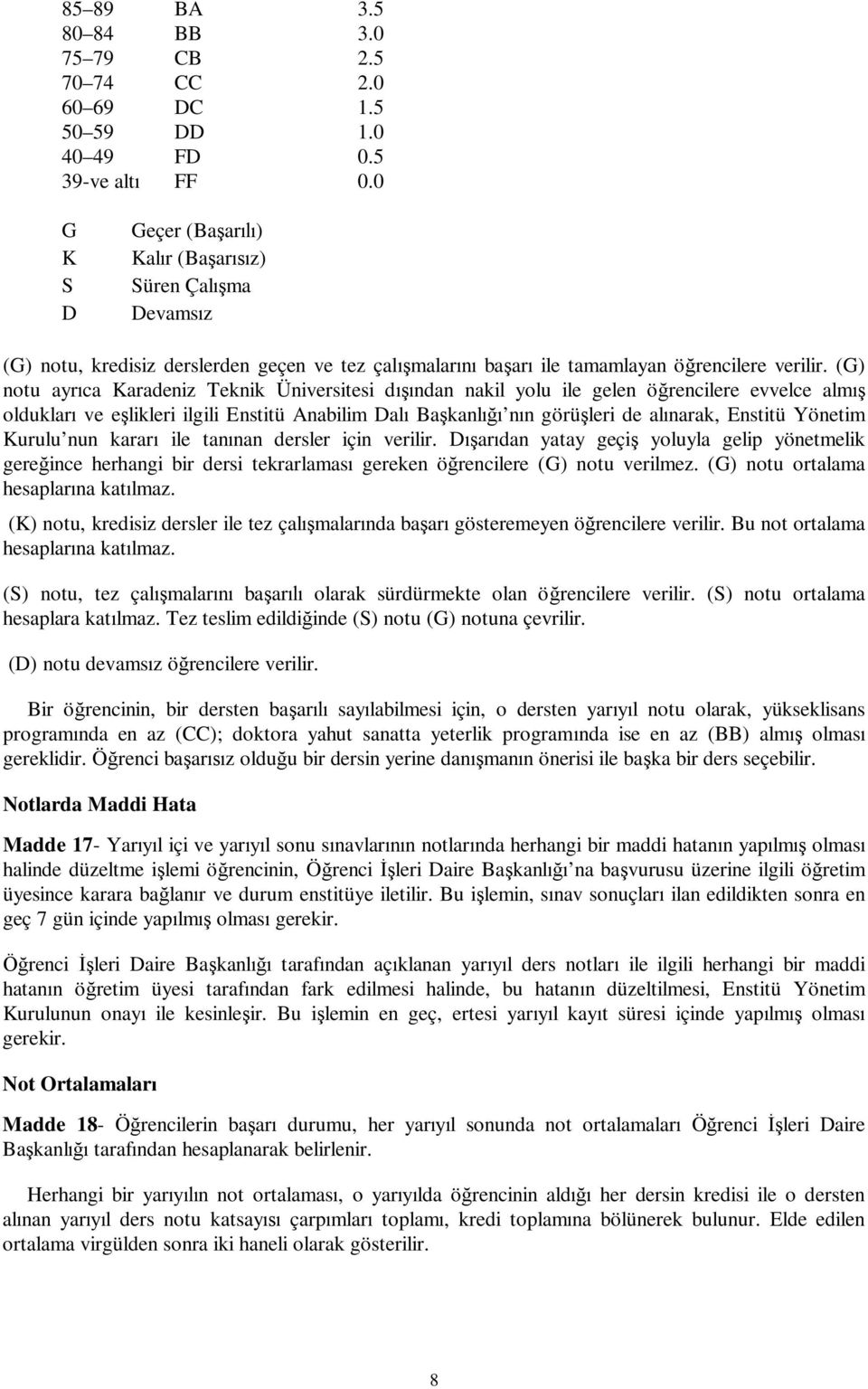 (G) notu ayr ca Karadeniz Teknik Üniversitesi d ndan nakil yolu ile gelen ö rencilere evvelce alm olduklar ve e likleri ilgili Enstitü Anabilim Dal Ba kanl n n görü leri de al narak, Enstitü Yönetim