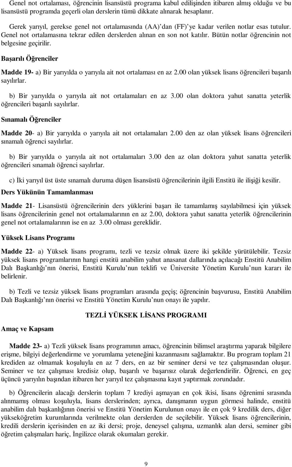 Bütün notlar ö rencinin not belgesine geçirilir. Ba ar Ö renciler Madde 19- a) Bir yar lda o yar la ait not ortalamas en az 2.00 olan yüksek lisans ö rencileri ba ar say rlar.