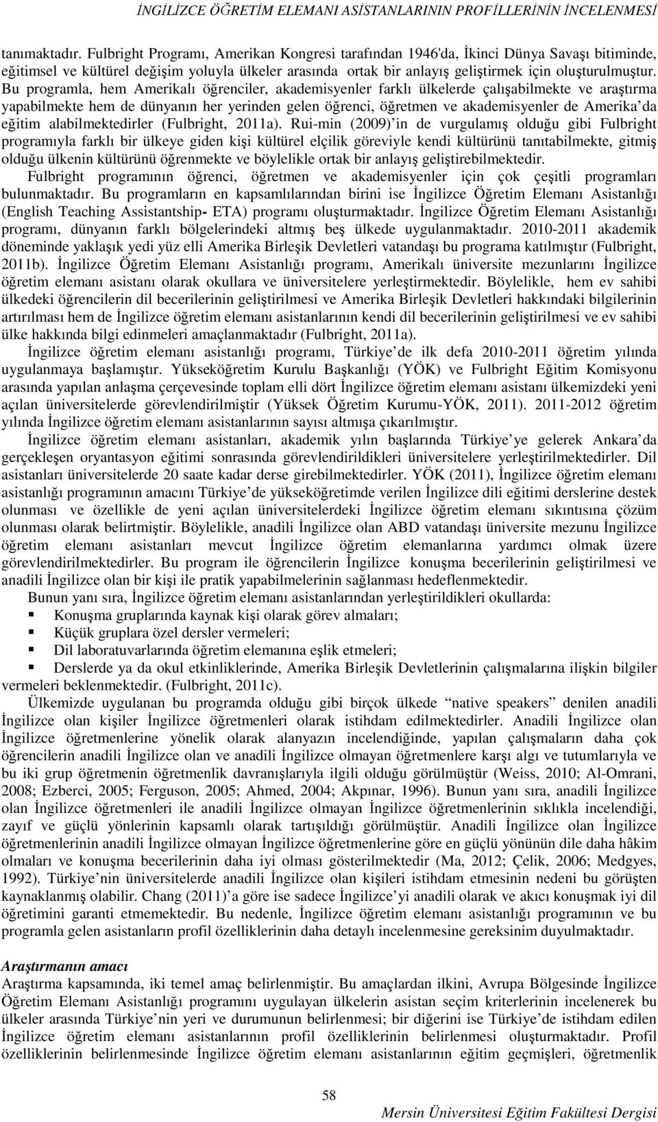 Bu programla, hem Amerikalı öğrenciler, akademisyenler farklı ülkelerde çalışabilmekte ve araştırma yapabilmekte hem de dünyanın her yerinden gelen öğrenci, öğretmen ve akademisyenler de Amerika da