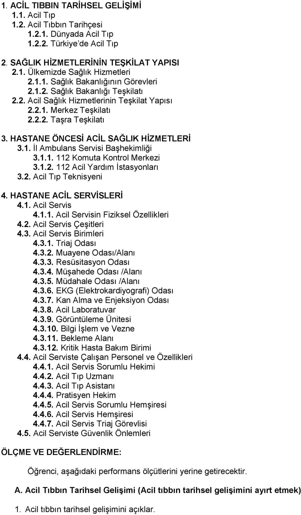 HASTANE ÖNCESİ ACİL SAĞLIK HİZMETLERİ 3.1. İl Ambulans Servisi Başhekimliği 3.1.1. 112 Komuta Kontrol Merkezi 3.1.2. 112 Acil Yardım İstasyonları 3.2. Acil Tıp Teknisyeni 4. HASTANE ACİL SERVİSLERİ 4.