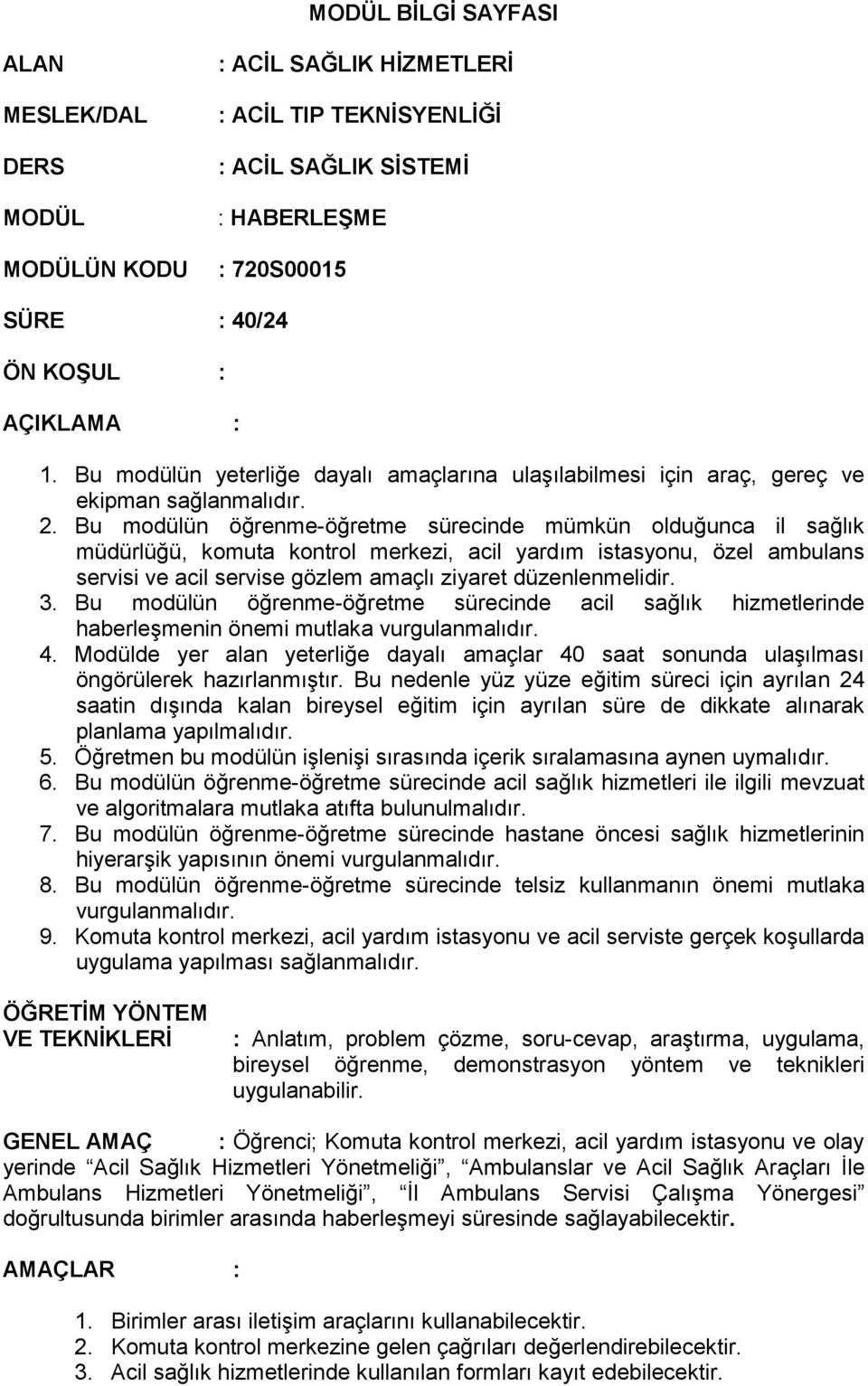 Bu modülün öğrenme-öğretme sürecinde mümkün olduğunca il sağlık müdürlüğü, komuta kontrol merkezi, acil yardım istasyonu, özel ambulans servisi ve acil servise gözlem amaçlı ziyaret düzenlenmelidir.