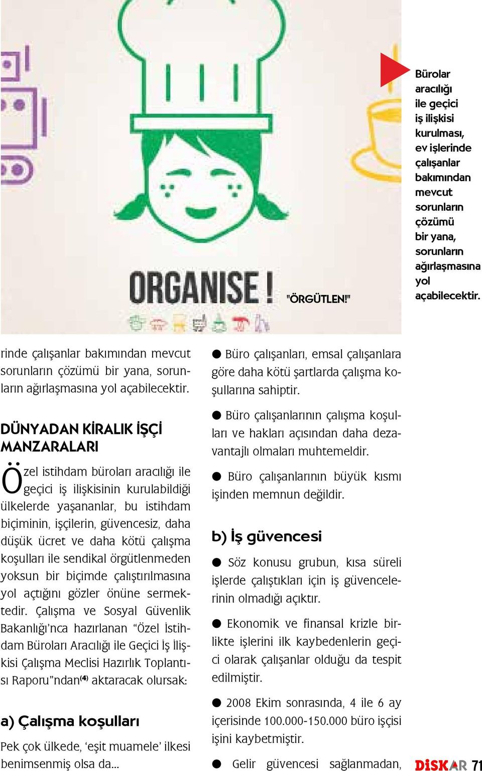 DÜNYADAN KİRALIK İŞÇİ MANZARALARI Özel istihdam büroları aracılığı ile geçici iş ilişkisinin kurulabildiği ülkelerde yaşananlar, bu istihdam biçiminin, işçilerin, güvencesiz, daha düşük ücret ve daha