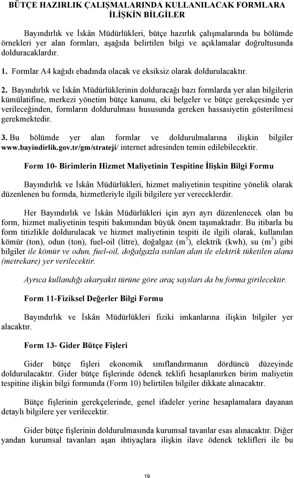 Bayındırlık ve İskân Müdürlüklerinin dolduracağı bazı formlarda yer alan bilgilerin kümülatifine, merkezi yönetim bütçe kanunu, eki belgeler ve bütçe gerekçesinde yer verileceğinden, formların