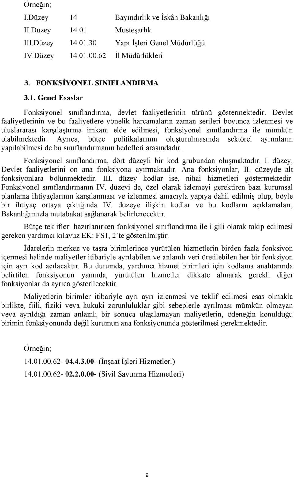 Ayrıca, bütçe politikalarının oluşturulmasında sektörel ayrımların yapılabilmesi de bu sınıflandırmanın hedefleri arasındadır. Fonksiyonel sınıflandırma, dört düzeyli bir kod grubundan oluşmaktadır.