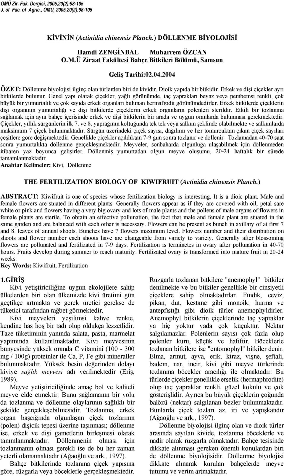 Genel yapı olarak çiçekler, yağlı görünümde, taç yaprakları beyaz veya pembemsi renkli, çok büyük bir yumurtalık ve çok sayıda erkek organları bulunan hermafrodit görünümdedirler.