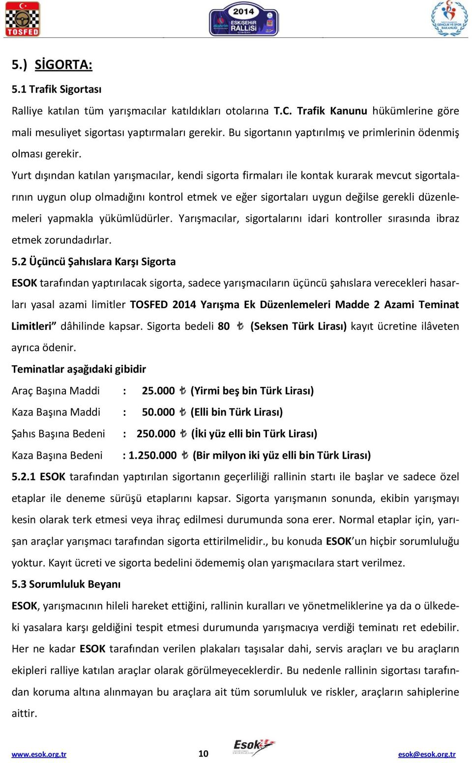 Yurt dışından katılan yarışmacılar, kendi sigorta firmaları ile kontak kurarak mevcut sigortalarının uygun olup olmadığını kontrol etmek ve eğer sigortaları uygun değilse gerekli düzenlemeleri