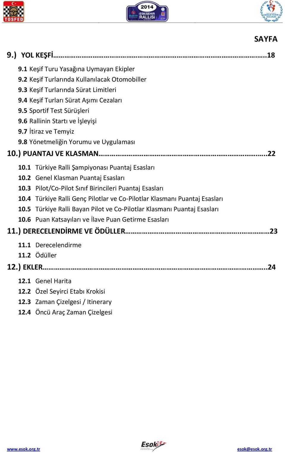 2 Genel Klasman Puantaj Esasları 10.3 Pilot/Co-Pilot Sınıf Birincileri Puantaj Esasları 10.4 Türkiye Ralli Genç Pilotlar ve Co-Pilotlar Klasmanı Puantaj Esasları 10.