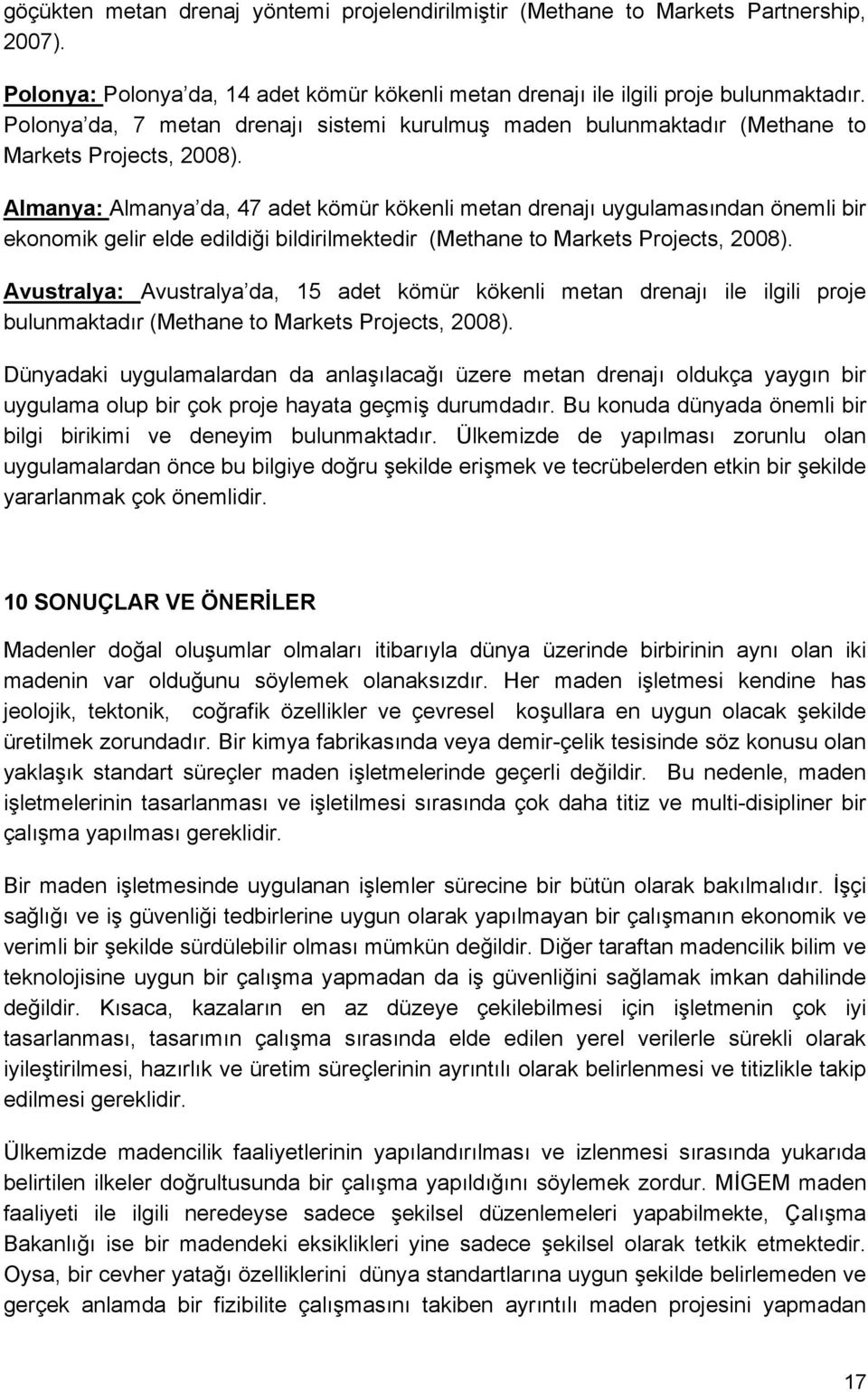 Almanya: Almanya da, 47 adet kömür kökenli metan drenajı uygulamasından önemli bir ekonomik gelir elde edildiği bildirilmektedir (Methane to Markets Projects, 2008).