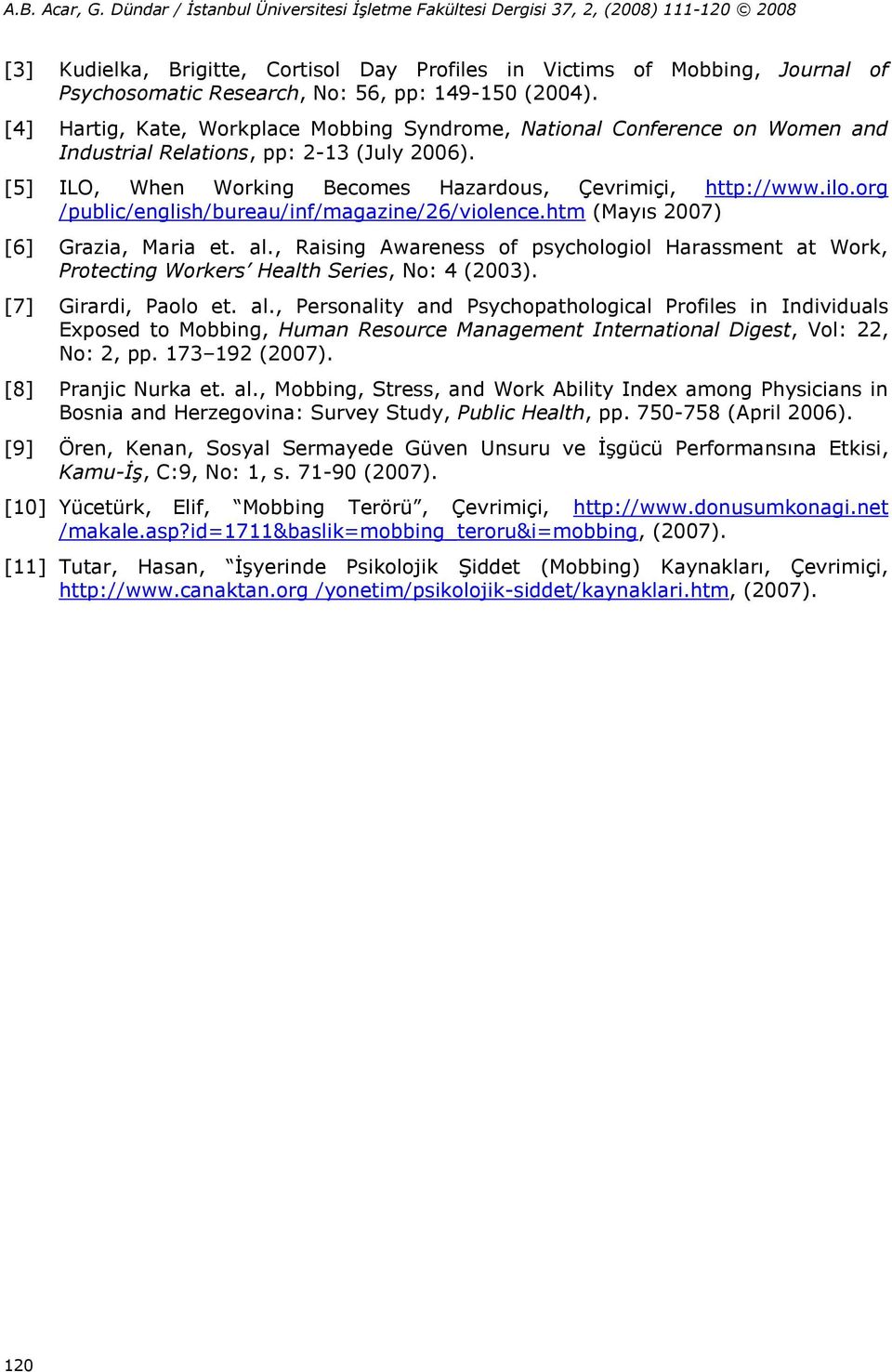 org /public/english/bureau/inf/magazine/26/violence.htm (Mayıs 2007) [6] Grazia, Maria et. al., Raising Awareness of psychologiol Harassment at Work, Protecting Workers Health Series, No: 4 (2003).