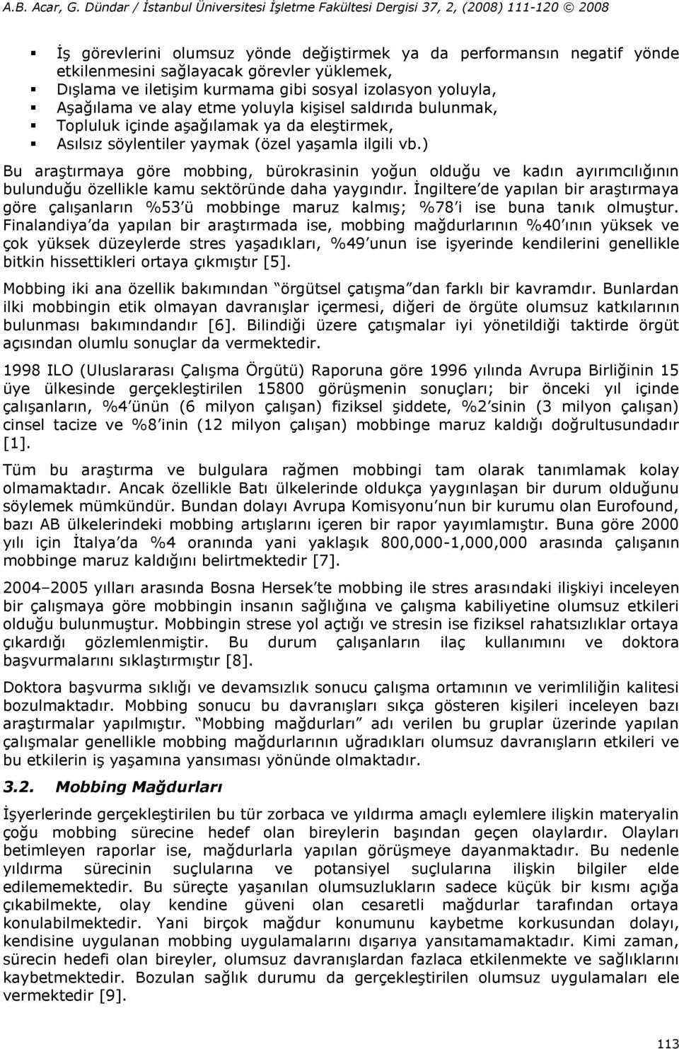 ) Bu araştırmaya göre mobbing, bürokrasinin yoğun olduğu ve kadın ayırımcılığının bulunduğu özellikle kamu sektöründe daha yaygındır.