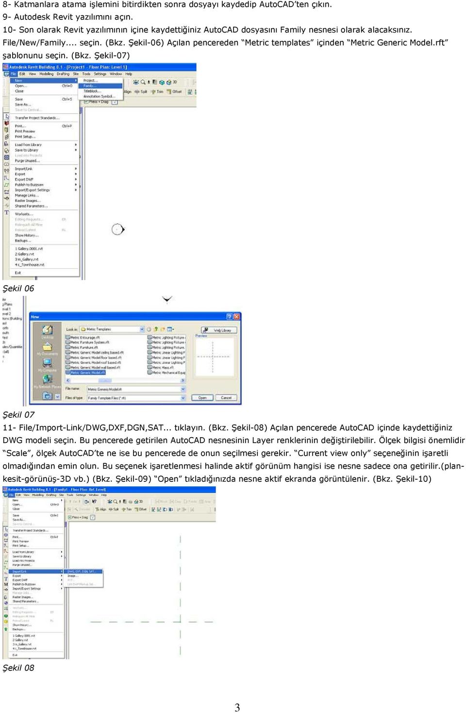 Şekil-06) Açılan pencereden Metric templates içinden Metric Generic Model.rft şablonunu seçin. (Bkz. Şekil-07) Şekil 06 Şekil 07 11- File/Import-Link/DWG,DXF,DGN,SAT... tıklayın. (Bkz. Şekil-08) Açılan pencerede AutoCAD içinde kaydettiğiniz DWG modeli seçin.