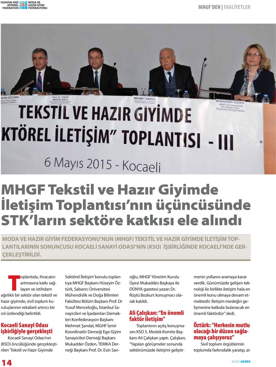 Toplantıda, ihracatın artmasına katkı sağlayan ve istihdam ağırlıklı bir sektör olan tekstil ve hazır giyimde, sivil toplum kuruluşlarının rekabeti artırıcı bir rol üstlendiği belirtildi.