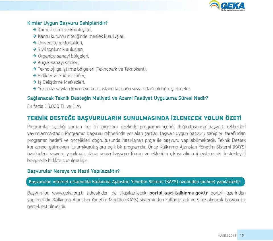 bölgeleri (Teknopark ve Teknokent), Birlikler ve kooperatifl er, İş Geliştirme Merkezleri, Yukarıda sayılan kurum ve kuruluşların kurduğu veya ortağı olduğu işletmeler.