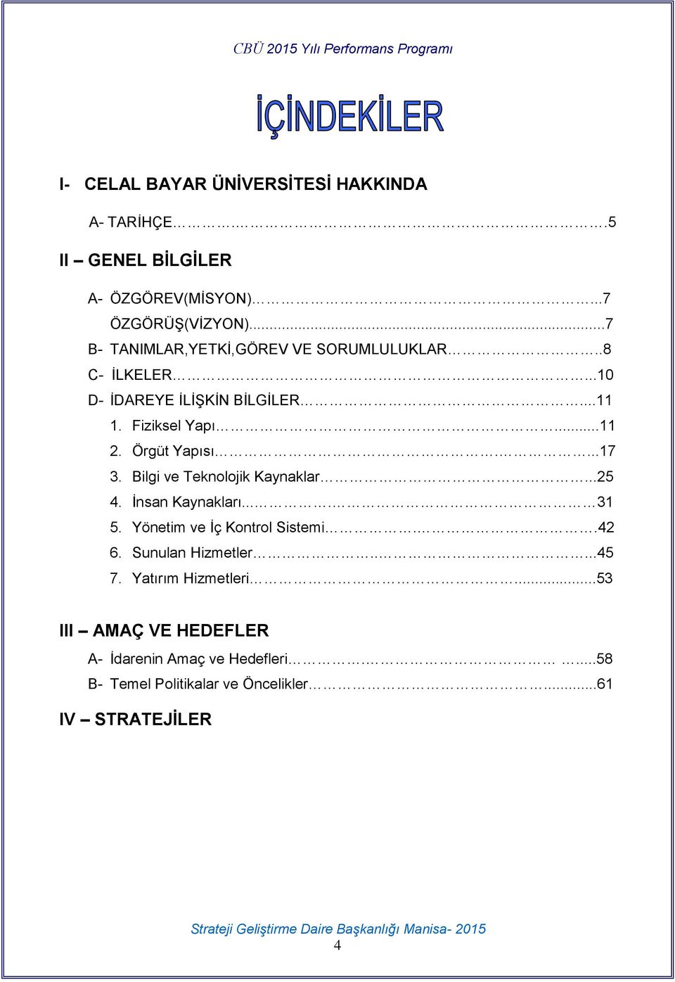 Örgüt Yapısı....17 3. Bilgi ve Teknolojik Kaynaklar...25 4. İnsan Kaynakları.... 31 5. Yönetim ve İç Kontrol Sistemi..42 6.