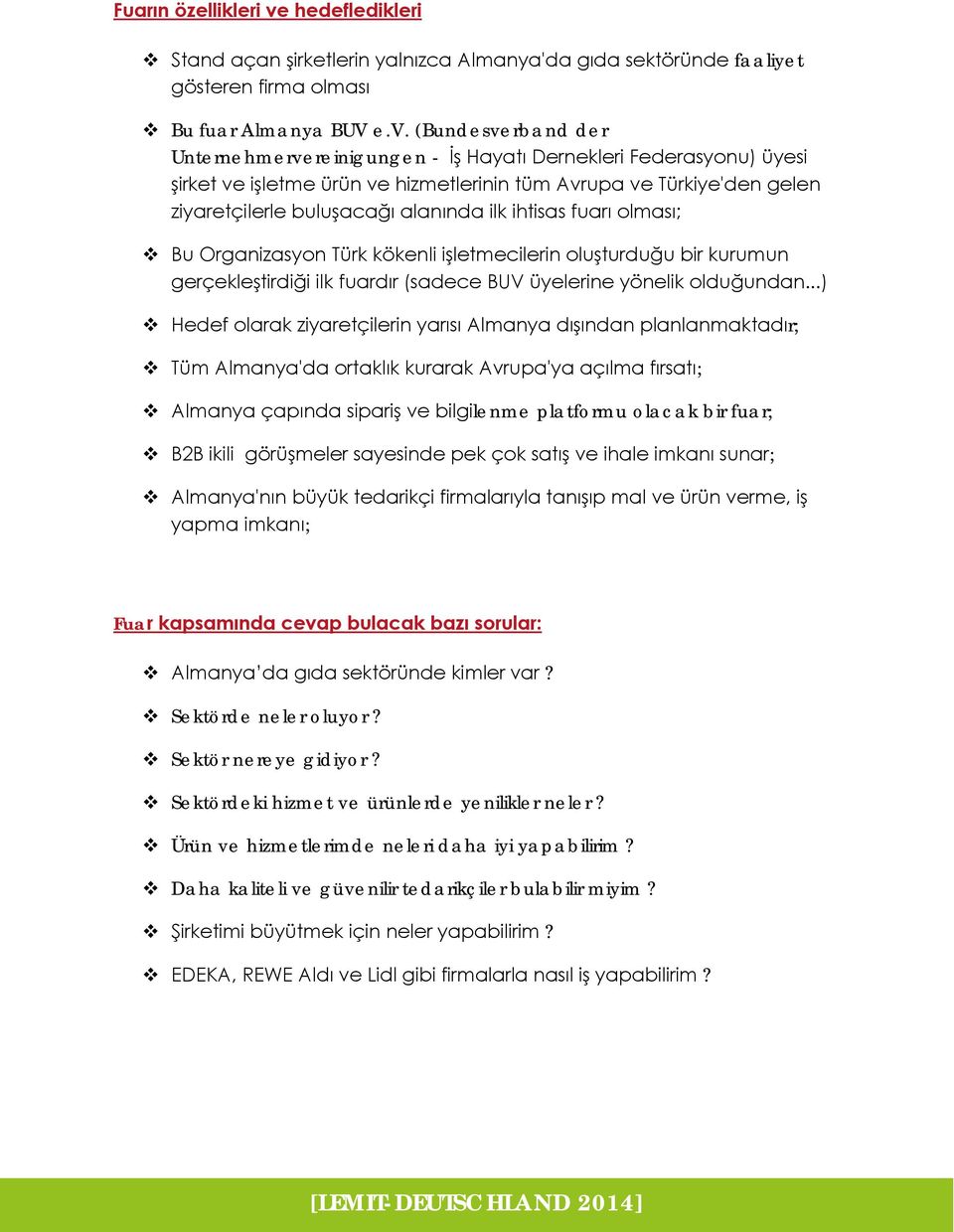 (Bundesverband der Unternehmervereinigungen - İş Hayatı Dernekleri Federasyonu) üyesi şirket ve işletme ürün ve hizmetlerinin tüm Avrupa ve Türkiye'den gelen ziyaretçilerle buluşacağı alanında ilk