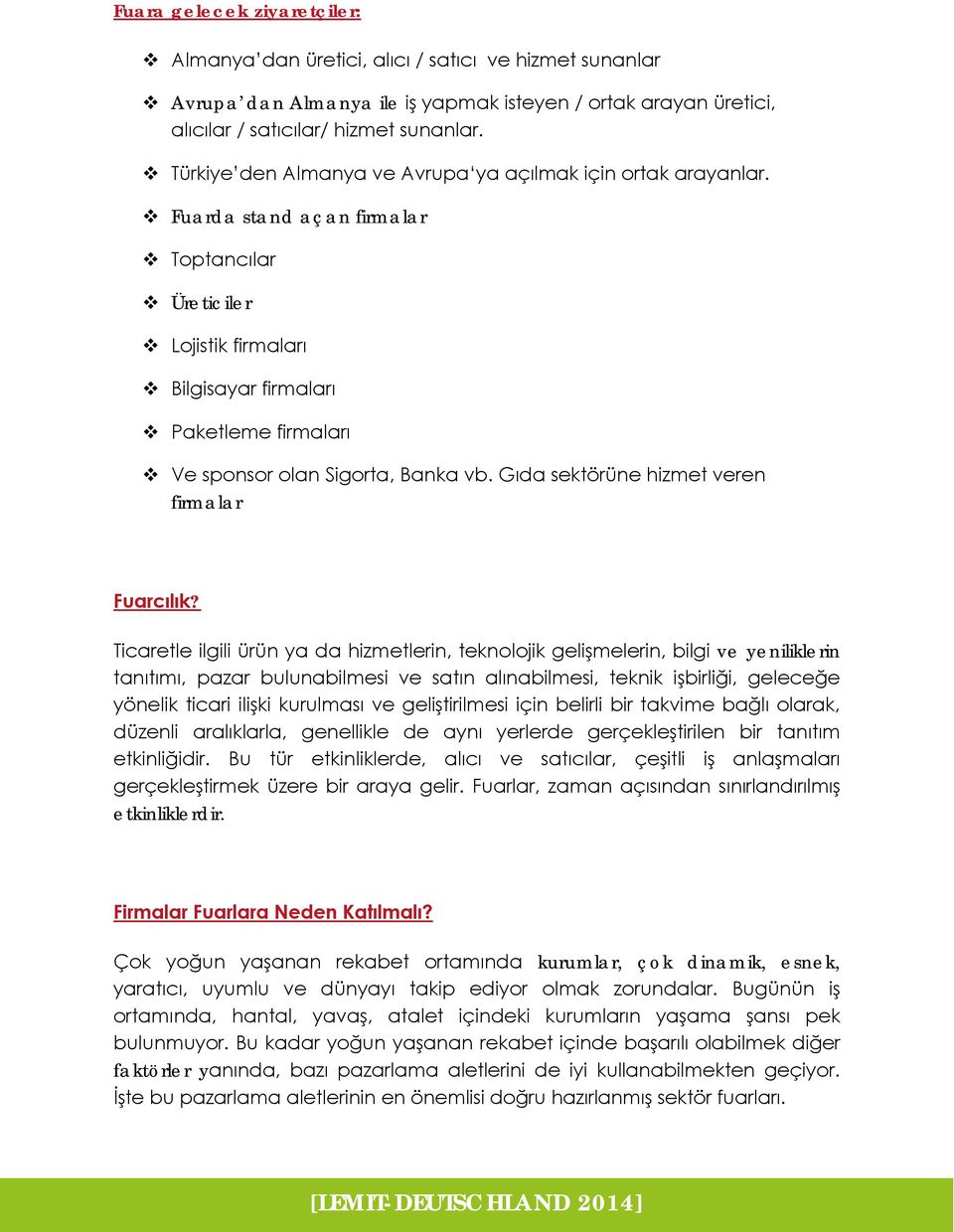 Fuarda stand açan firmalar Toptancılar Üreticiler Lojistik firmaları Bilgisayar firmaları Paketleme firmaları Ve sponsor olan Sigorta, Banka vb. Gıda sektörüne hizmet veren firmalar Fuarcılık?