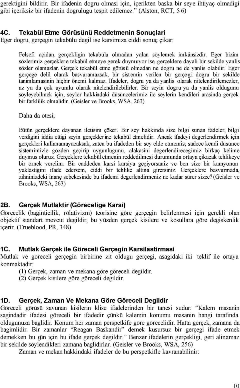 Eger bizim sözlerimiz gerçekler e tekabül etmeye gerek duymuyor ise, gerçeklere dayali bir sekilde yanlis sözler olamazlar. Gerçe k tekabül etme görüsü olmadan ne dogru ne de yanlis olabilir.