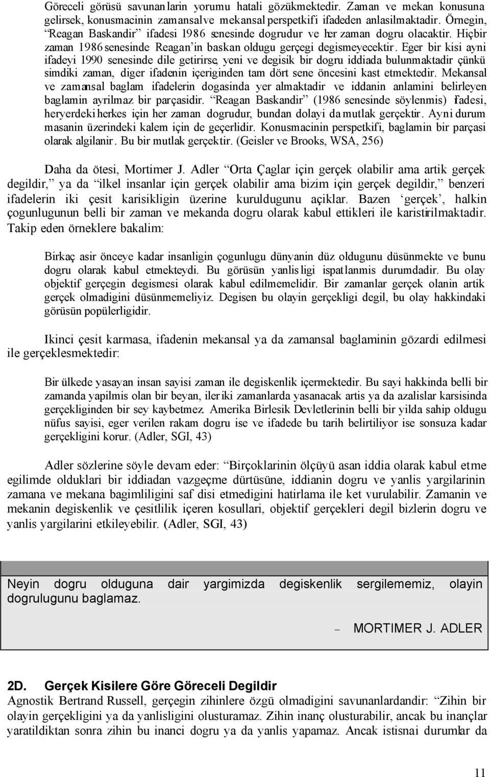 Eger bir kisi ayni ifadeyi 1990 senesinde dile getirirse, yeni ve degisik bir dogru iddiada bulunmaktadir çünkü simdiki zaman, diger ifadenin içeriginden tam dört sene öncesini kast etmektedir.