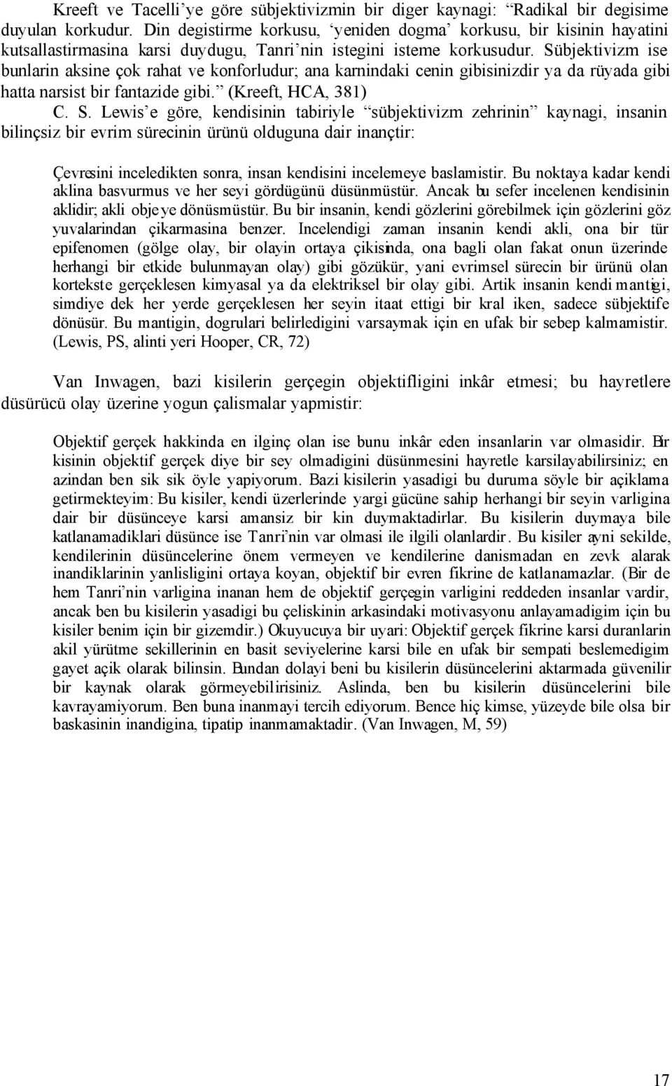 Sübjektivizm ise bunlarin aksine çok rahat ve konforludur; ana karnindaki cenin gibisinizdir ya da rüyada gibi hatta narsist bir fantazide gibi. (Kreeft, HCA, 381) C. S.