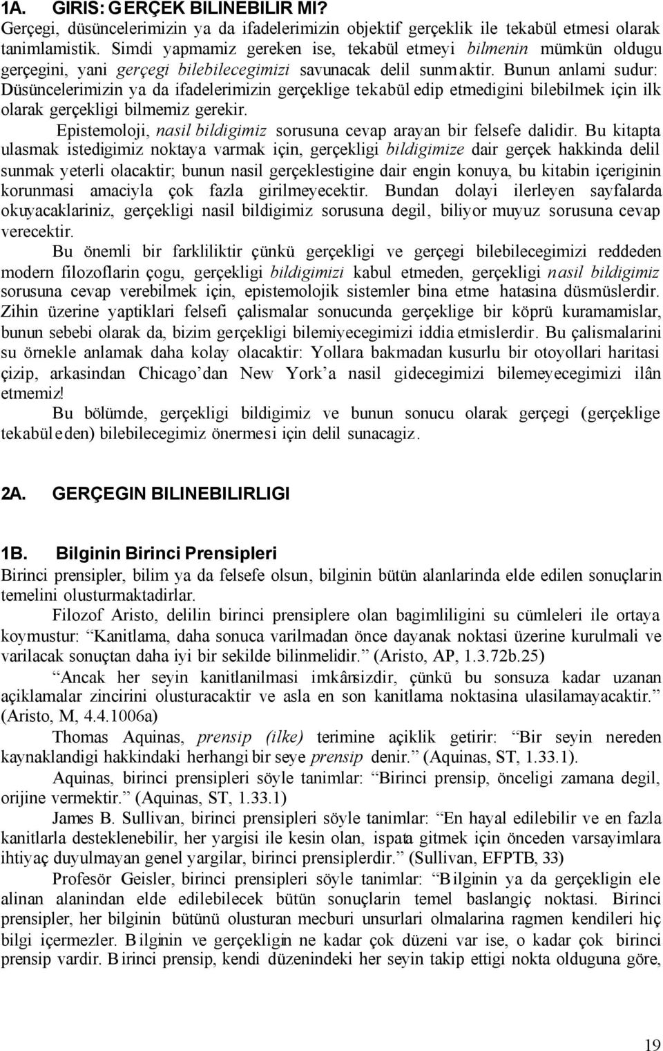 Bunun anlami sudur: Düsüncelerimizin ya da ifadelerimizin gerçeklige tekabül edip etmedigini bilebilmek için ilk olarak gerçekligi bilmemiz gerekir.