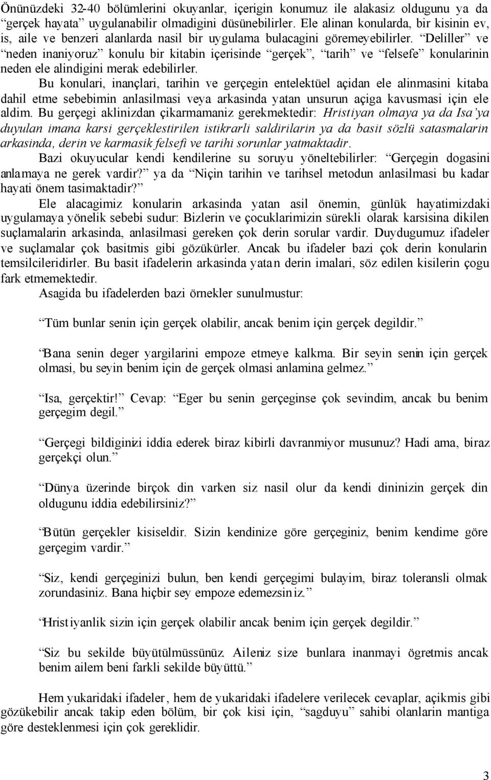 Deliller ve neden inaniyoruz konulu bir kitabin içerisinde gerçek, tarih ve felsefe konularinin neden ele alindigini merak edebilirler.