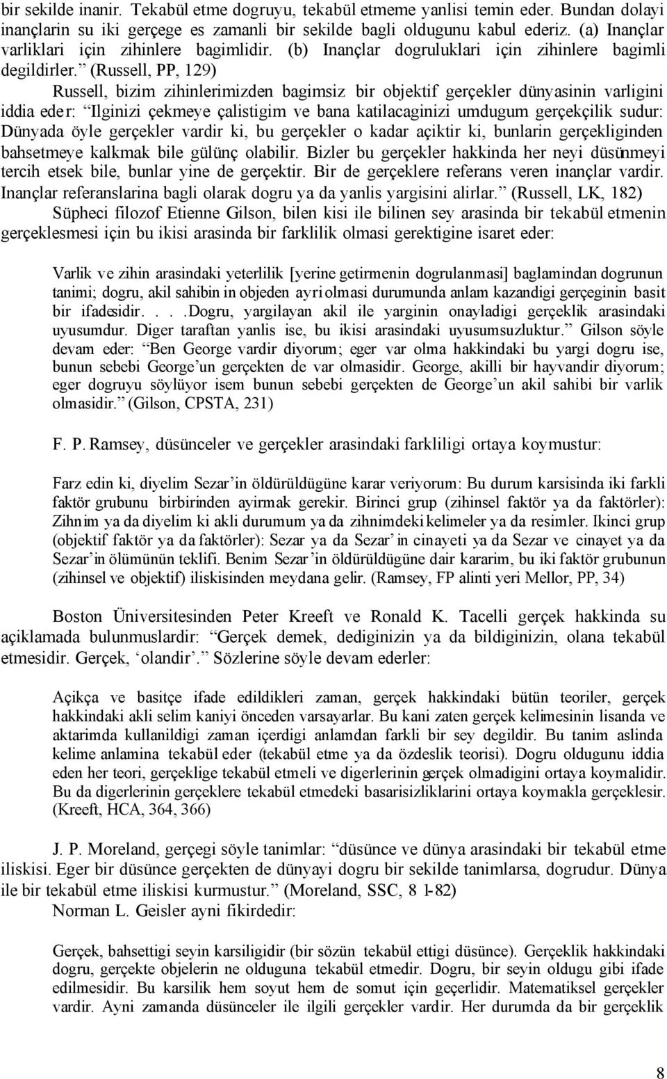 (Russell, PP, 129) Russell, bizim zihinlerimizden bagimsiz bir objektif gerçekler dünyasinin varligini iddia eder: Ilginizi çekmeye çalistigim ve bana katilacaginizi umdugum gerçekçilik sudur: