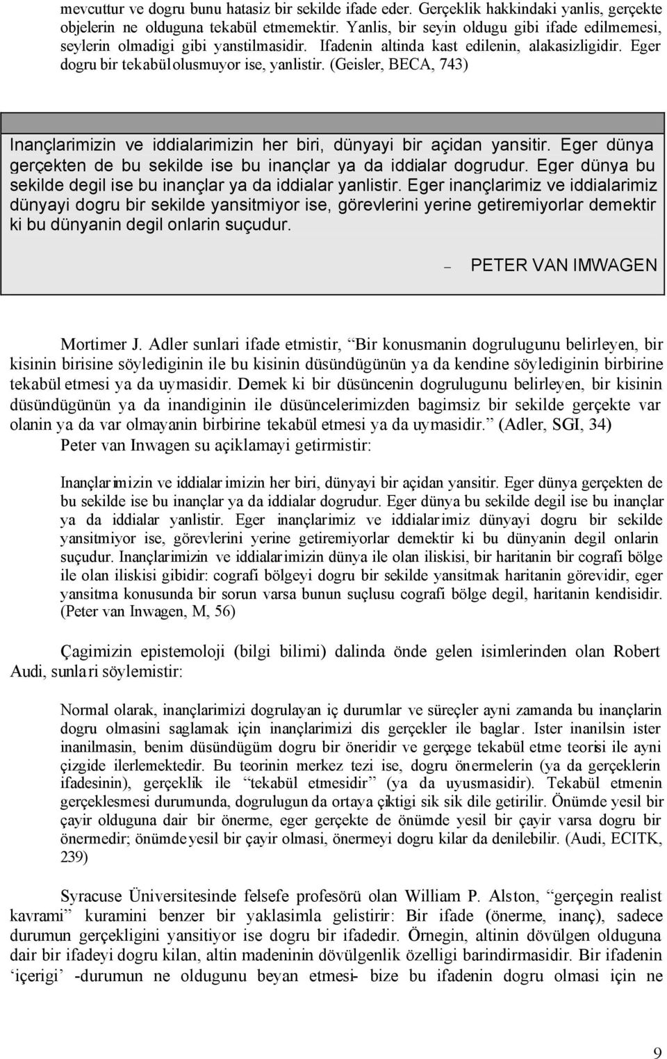 (Geisler, BECA, 743) Inançlarimizin ve iddialarimizin her biri, dünyayi bir açidan yansitir. Eger dünya gerçekten de bu sekilde ise bu inançlar ya da iddialar dogrudur.