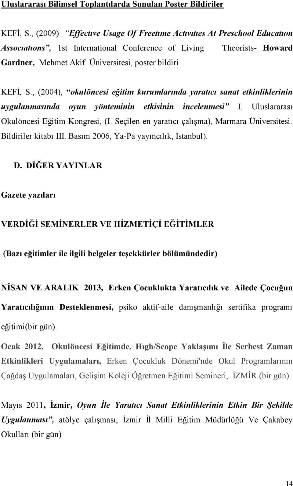 , (2004), okulöncesi eğitim kurumlarında yaratıcı sanat etkinliklerinin uygulanmasında oyun yönteminin etkisinin incelenmesi I. Uluslararası Okulöncesi Eğitim Kongresi, (I.