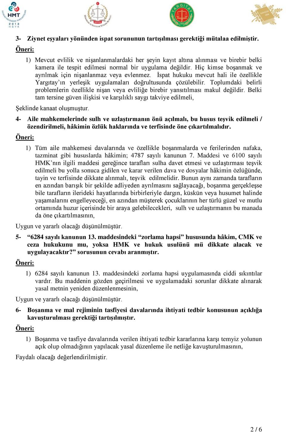 Hiç kimse boşanmak ve ayrılmak için nişanlanmaz veya evlenmez. İspat hukuku mevcut hali ile özellikle Yargıtay ın yerleşik uygulamaları doğrultusunda çözülebilir.