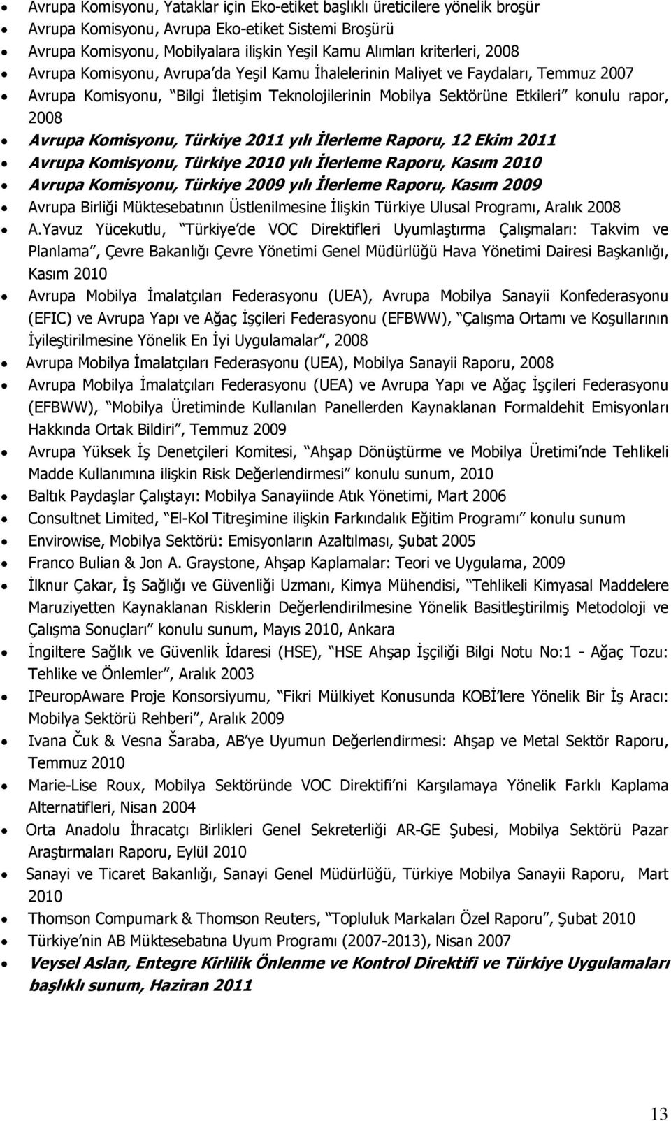 Avrupa Komisyonu, Türkiye 2011 yılı İlerleme Raporu, 12 Ekim 2011 Avrupa Komisyonu, Türkiye 2010 yılı İlerleme Raporu, Kasım 2010 Avrupa Komisyonu, Türkiye 2009 yılı İlerleme Raporu, Kasım 2009