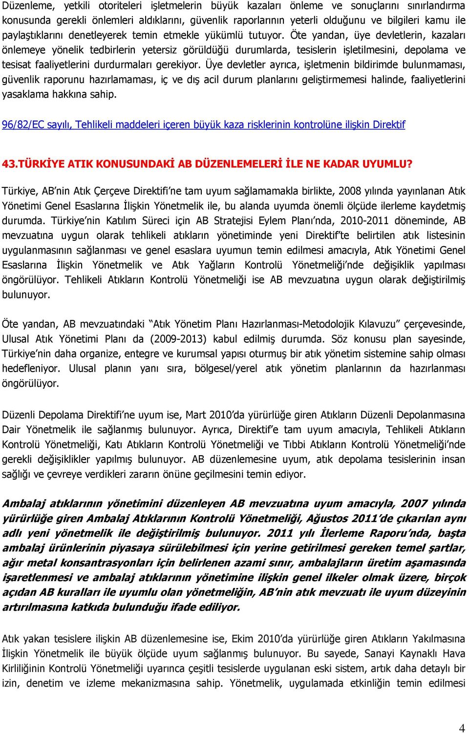 Öte yandan, üye devletlerin, kazaları önlemeye yönelik tedbirlerin yetersiz görüldüğü durumlarda, tesislerin işletilmesini, depolama ve tesisat faaliyetlerini durdurmaları gerekiyor.