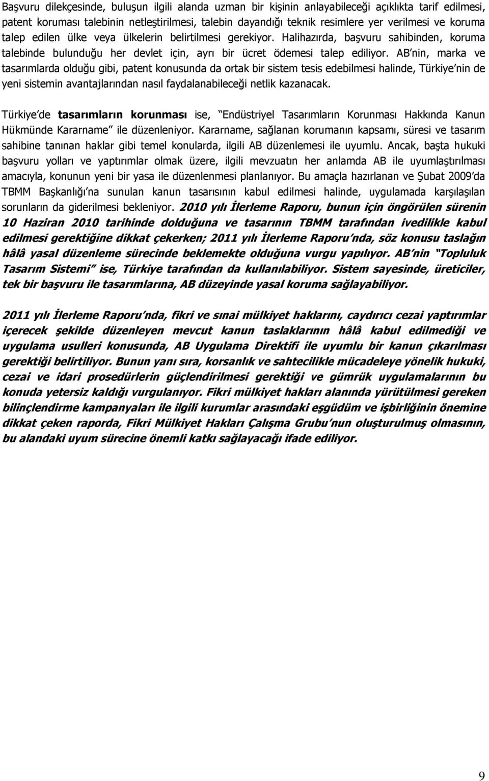 AB nin, marka ve tasarımlarda olduğu gibi, patent konusunda da ortak bir sistem tesis edebilmesi halinde, Türkiye nin de yeni sistemin avantajlarından nasıl faydalanabileceği netlik kazanacak.