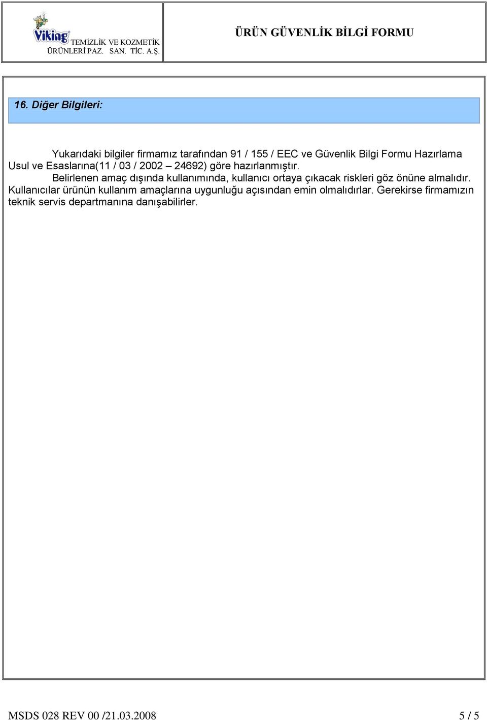 Belirlenen amaç dıģında kullanımında, kullanıcı ortaya çıkacak riskleri göz önüne almalıdır.