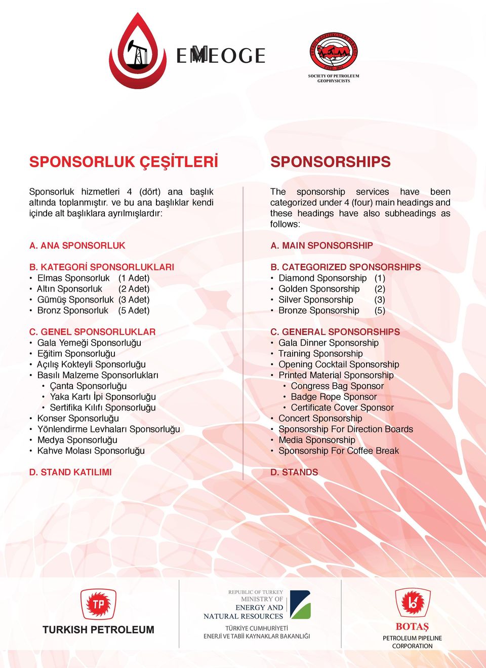 GENEL SPONSORLUKLAR Gala Yemeği Sponsorluğu Eğitim Sponsorluğu Açılış Kokteyli Sponsorluğu Basılı Malzeme Sponsorlukları Çanta Sponsorluğu Yaka Kartı İpi Sponsorluğu Sertifika Kılıfı Sponsorluğu