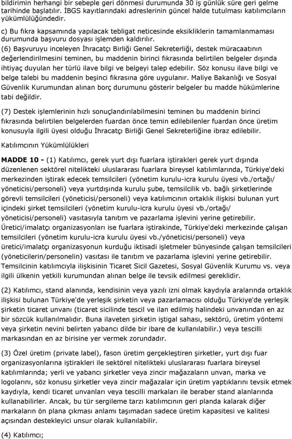 (6) Başvuruyu inceleyen İhracatçı Birliği Genel Sekreterliği, destek müracaatının değerlendirilmesini teminen, bu maddenin birinci fıkrasında belirtilen belgeler dışında ihtiyaç duyulan her türlü