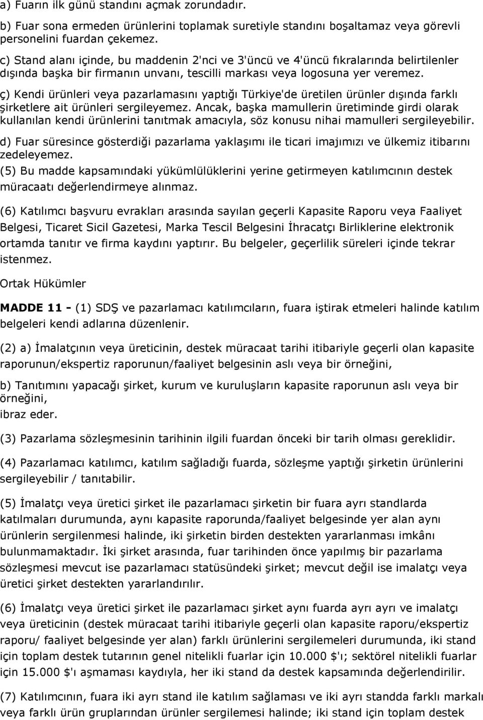 ç) Kendi ürünleri veya pazarlamasını yaptığı Türkiye'de üretilen ürünler dışında farklı şirketlere ait ürünleri sergileyemez.