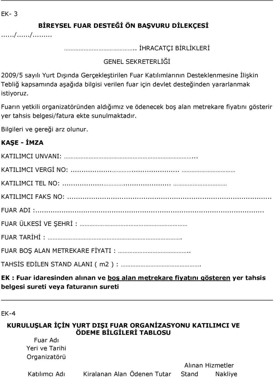 desteğinden yararlanmak istiyoruz. Fuarın yetkili organizatöründen aldığımız ve ödenecek boş alan metrekare fiyatını gösterir yer tahsis belgesi/fatura ekte sunulmaktadır.